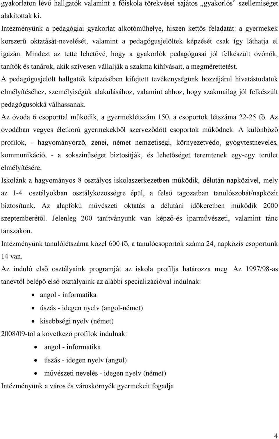 Mindezt az tette lehetővé, hogy a gyakorlók pedagógusai jól felkészült óvónők, tanítók és tanárok, akik szívesen vállalják a szakma kihívásait, a megmérettetést.