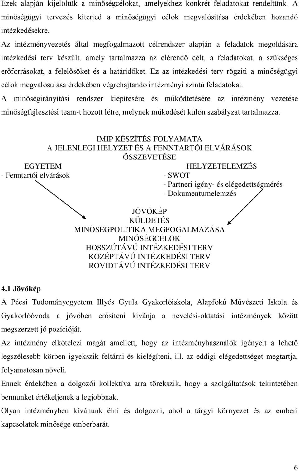 felelősöket és a határidőket. Ez az intézkedési terv rögzíti a minőségügyi célok megvalósulása érdekében végrehajtandó intézményi szintű feladatokat.