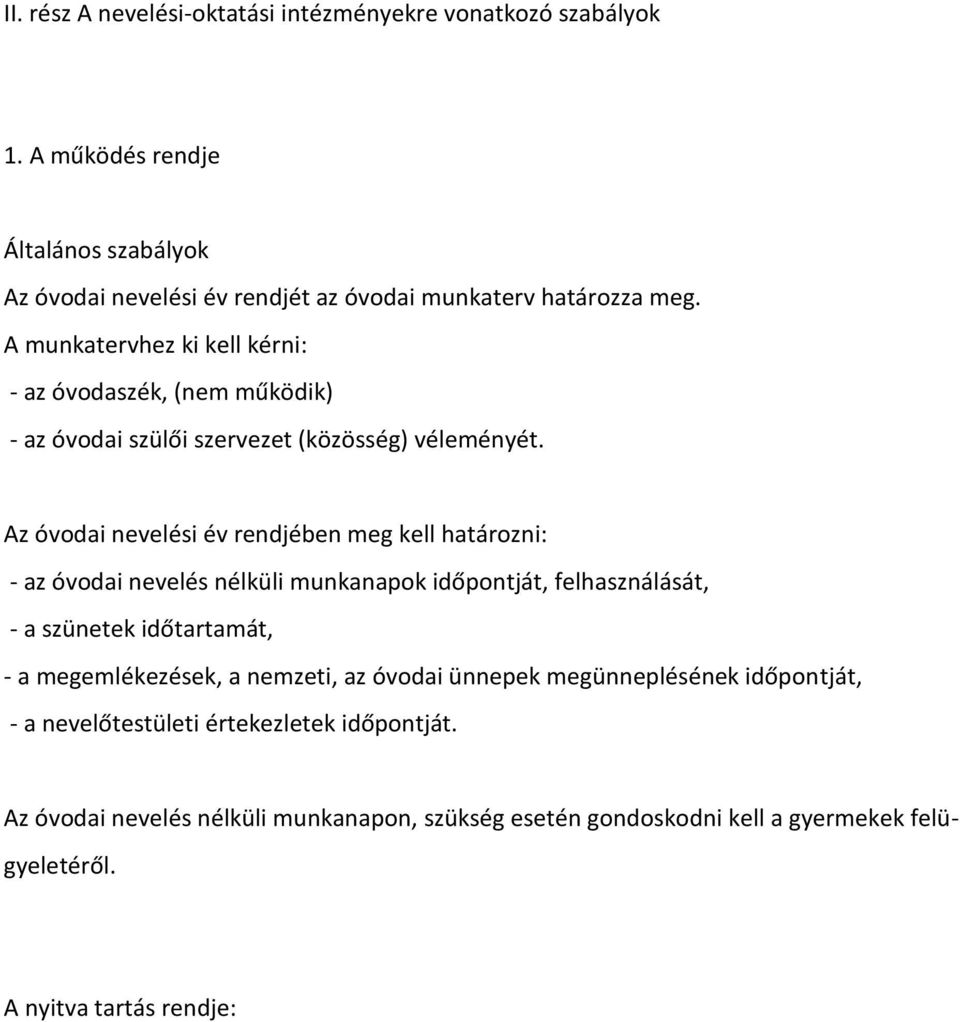 Az óvodai nevelési év rendjében meg kell határozni: - az óvodai nevelés nélküli munkanapok időpontját, felhasználását, - a szünetek időtartamát, - a megemlékezések, a