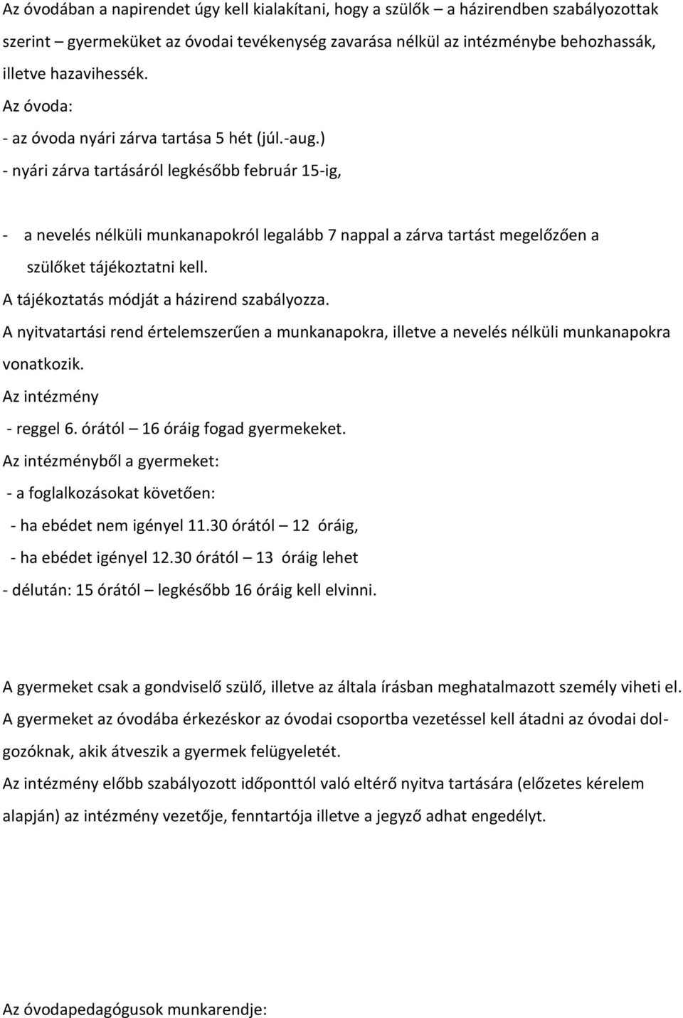 ) - nyári zárva tartásáról legkésőbb február 15-ig, - a nevelés nélküli munkanapokról legalább 7 nappal a zárva tartást megelőzően a szülőket tájékoztatni kell.