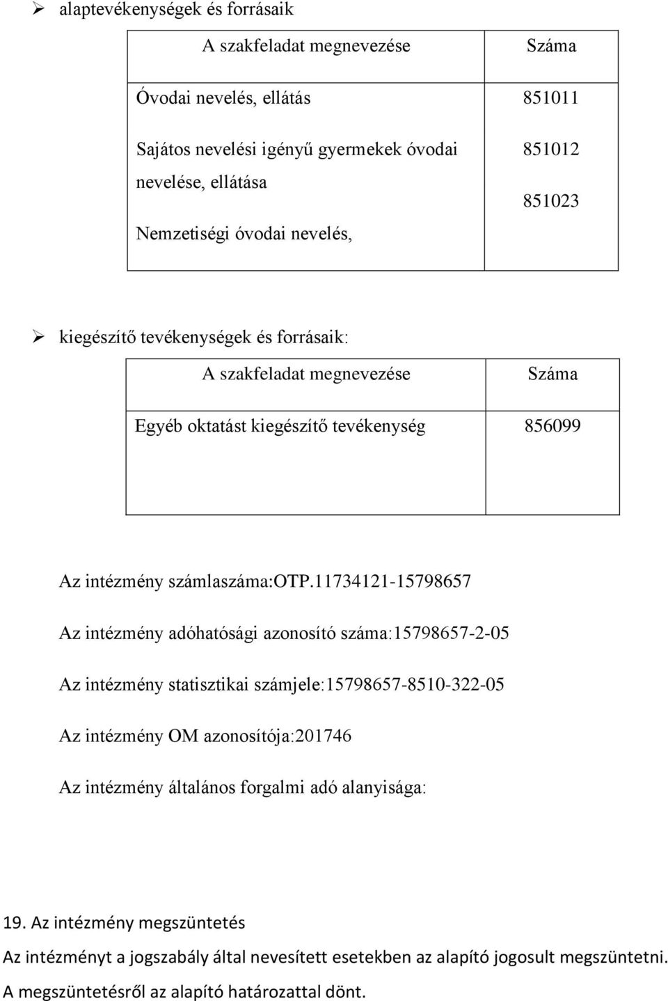 11734121-15798657 Az intézmény adóhatósági azonosító száma:15798657-2-05 Az intézmény statisztikai számjele:15798657-8510-322-05 Az intézmény OM azonosítója:201746 Az intézmény