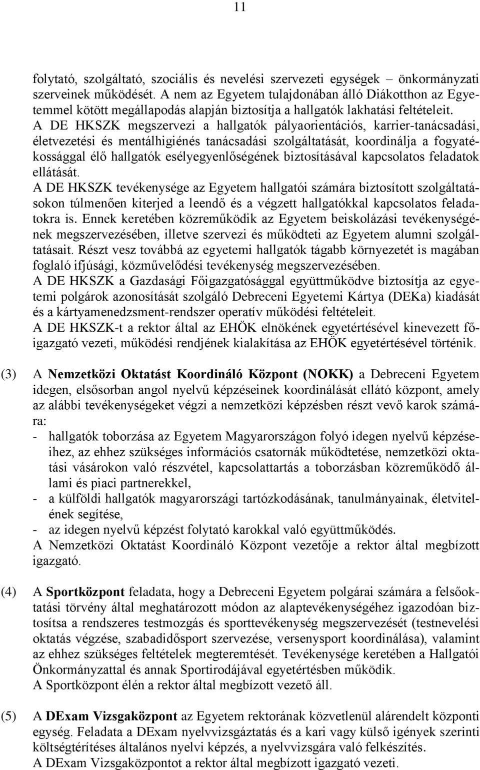 A DE HKSZK megszervezi a hallgatók pályaorientációs, karrier-tanácsadási, életvezetési és mentálhigiénés tanácsadási szolgáltatását, koordinálja a fogyatékossággal élő hallgatók esélyegyenlőségének