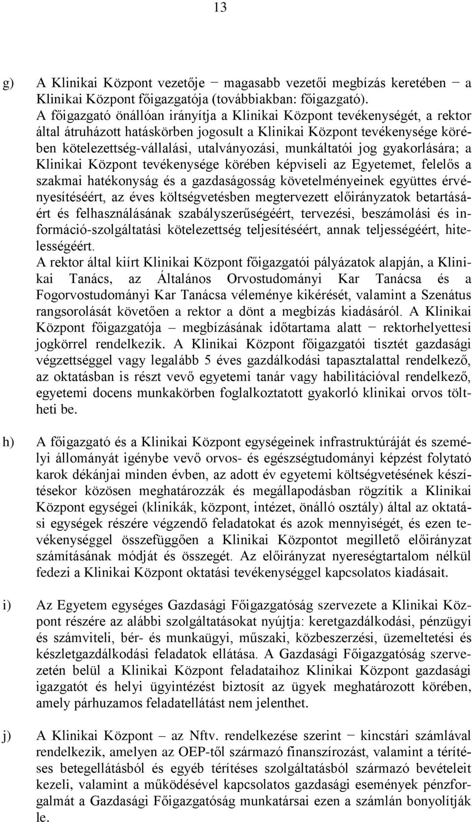 munkáltatói jog gyakorlására; a Klinikai Központ tevékenysége körében képviseli az Egyetemet, felelős a szakmai hatékonyság és a gazdaságosság követelményeinek együttes érvényesítéséért, az éves