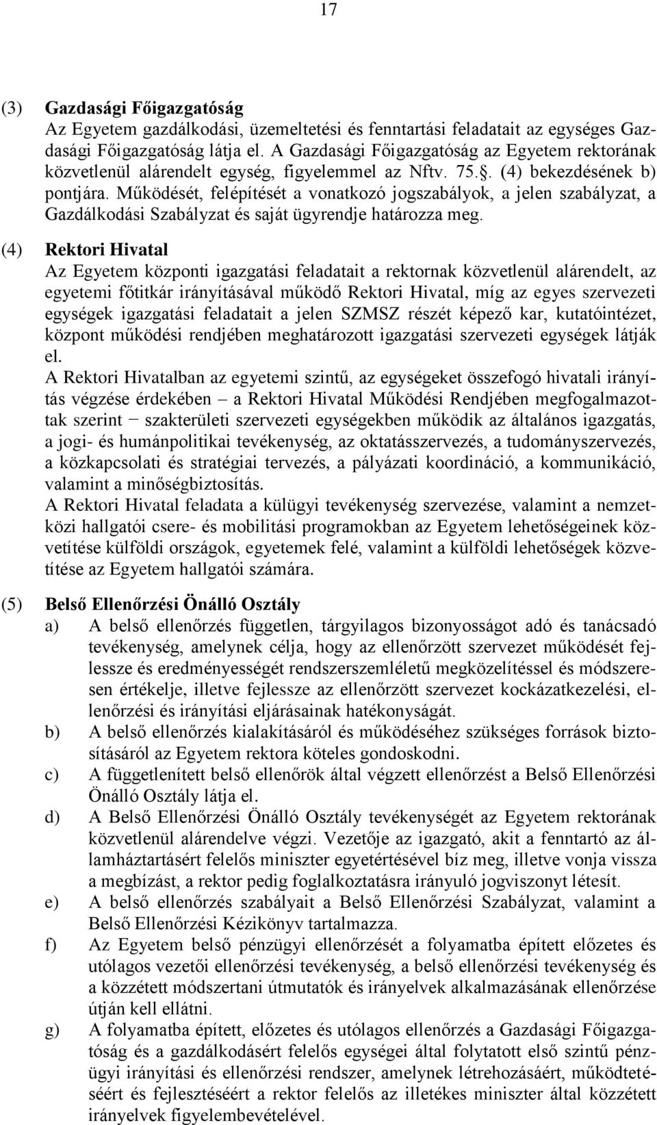 Működését, felépítését a vonatkozó jogszabályok, a jelen szabályzat, a Gazdálkodási Szabályzat és saját ügyrendje határozza meg.