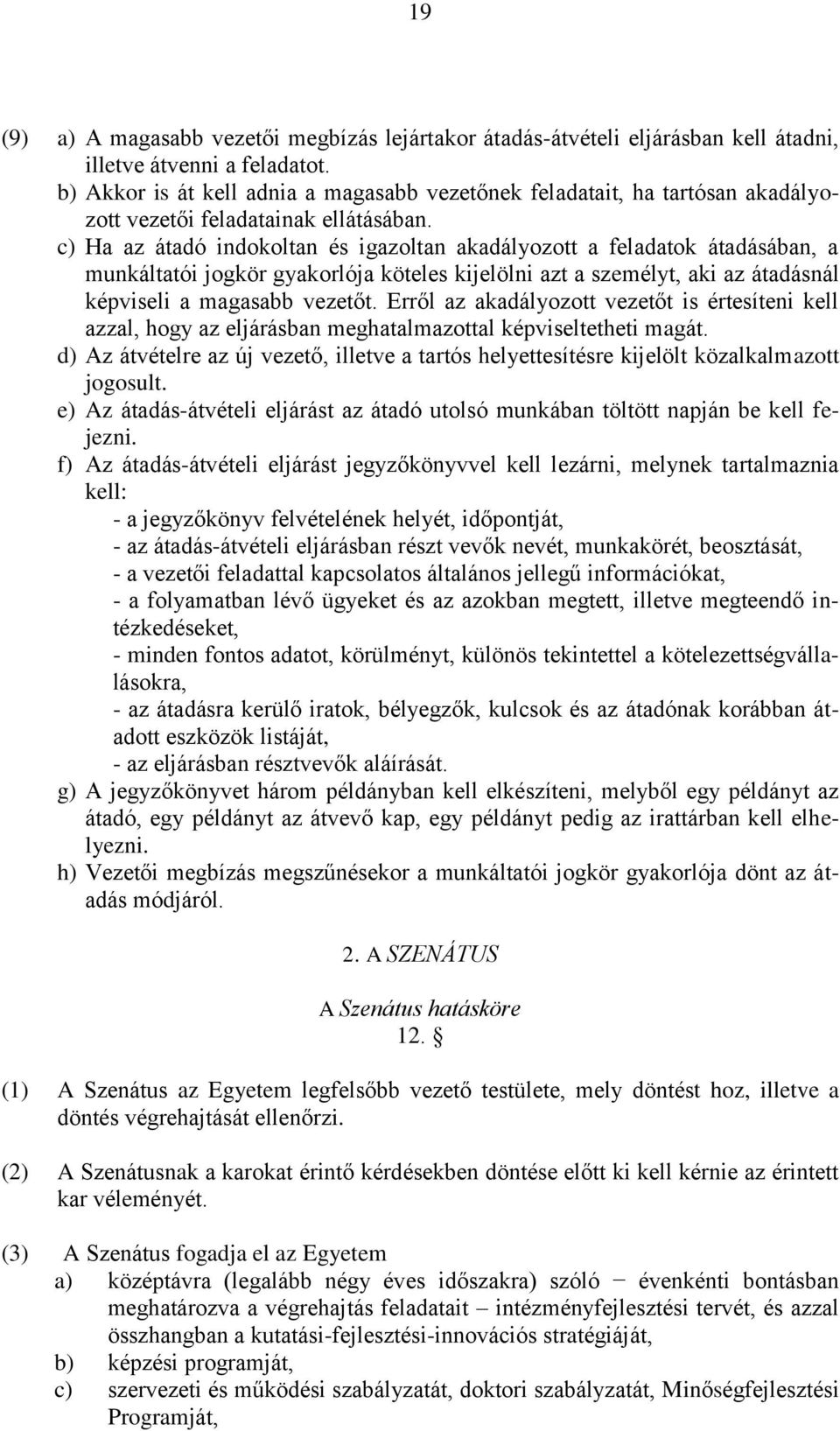 c) Ha az átadó indokoltan és igazoltan akadályozott a feladatok átadásában, a munkáltatói jogkör gyakorlója köteles kijelölni azt a személyt, aki az átadásnál képviseli a magasabb vezetőt.