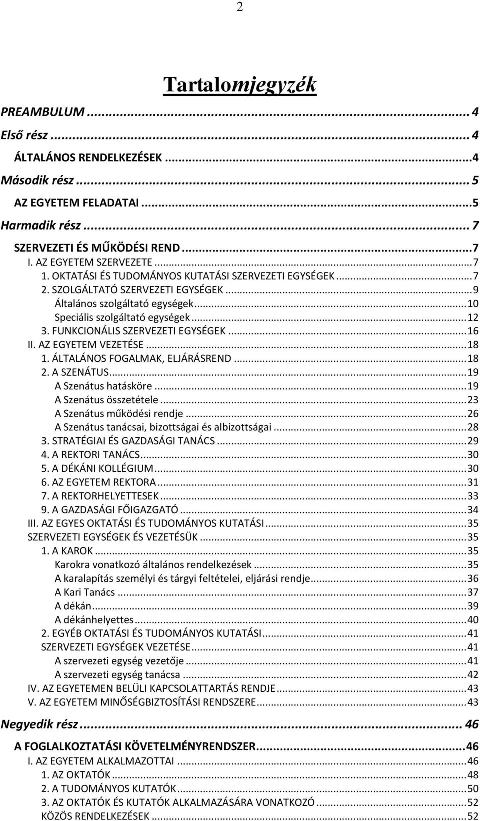 FUNKCIONÁLIS SZERVEZETI EGYSÉGEK... 16 II. AZ EGYETEM VEZETÉSE... 18 1. ÁLTALÁNOS FOGALMAK, ELJÁRÁSREND... 18 2. A SZENÁTUS... 19 A Szenátus hatásköre... 19 A Szenátus összetétele.