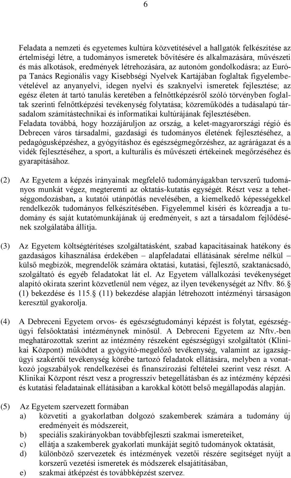 az egész életen át tartó tanulás keretében a felnőttképzésről szóló törvényben foglaltak szerinti felnőttképzési tevékenység folytatása; közreműködés a tudásalapú társadalom számítástechnikai és