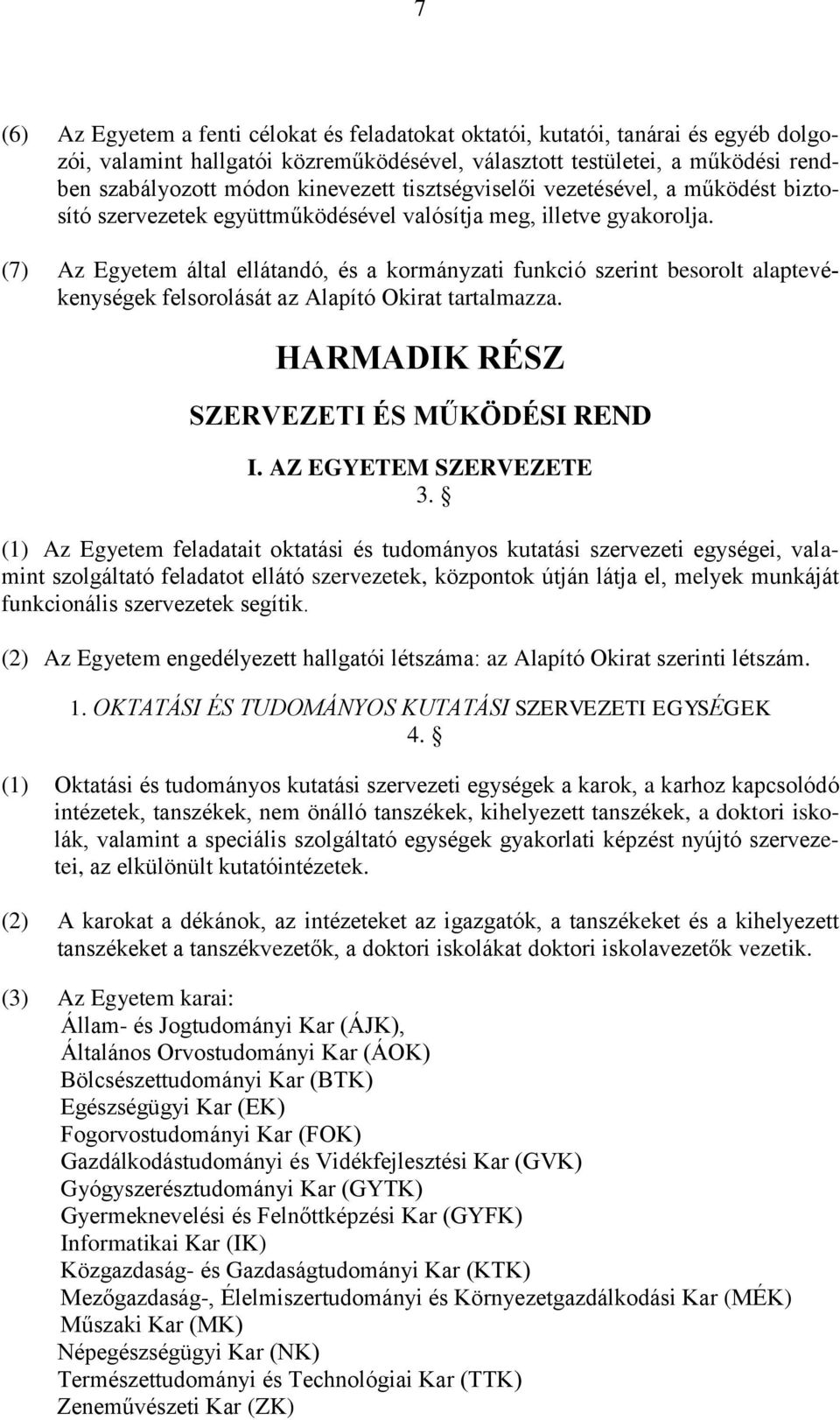 (7) Az Egyetem által ellátandó, és a kormányzati funkció szerint besorolt alaptevékenységek felsorolását az Alapító Okirat tartalmazza. HARMADIK RÉSZ SZERVEZETI ÉS MŰKÖDÉSI REND I.