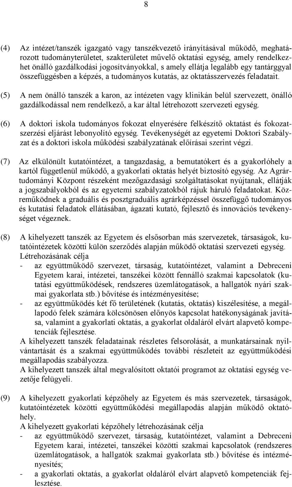 (5) A nem önálló tanszék a karon, az intézeten vagy klinikán belül szervezett, önálló gazdálkodással nem rendelkező, a kar által létrehozott szervezeti egység.