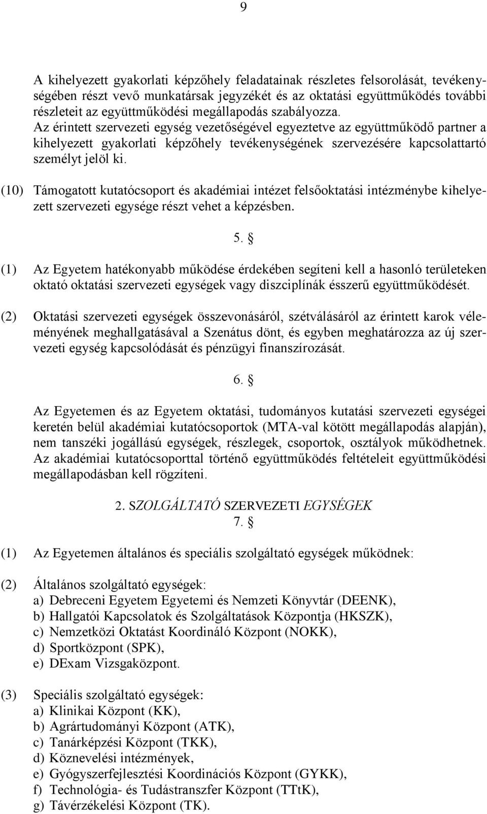 Az érintett szervezeti egység vezetőségével egyeztetve az együttműködő partner a kihelyezett gyakorlati képzőhely tevékenységének szervezésére kapcsolattartó személyt jelöl ki.