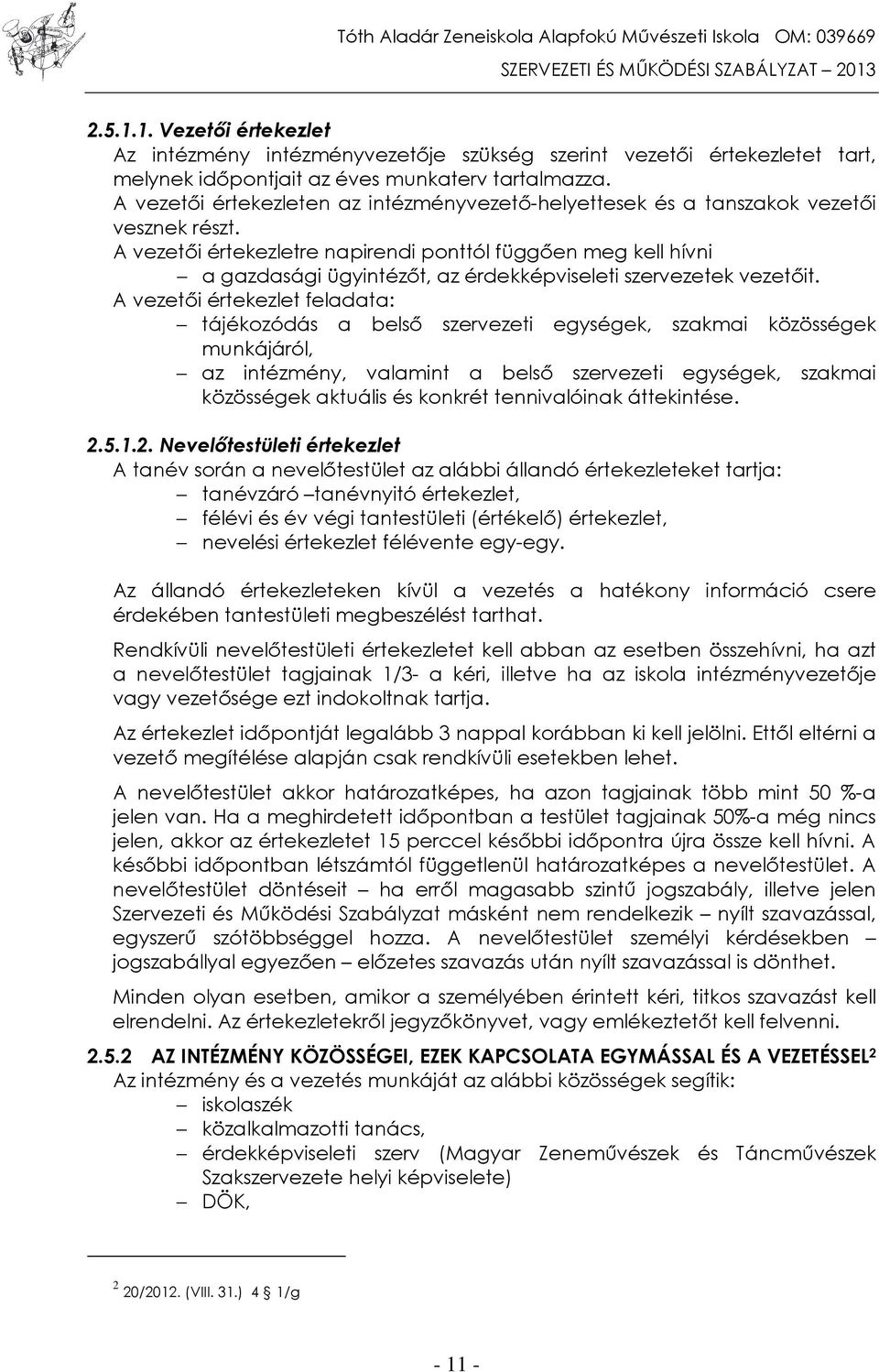 A vezetői értekezletre napirendi ponttól függően meg kell hívni a gazdasági ügyintézőt, az érdekképviseleti szervezetek vezetőit.