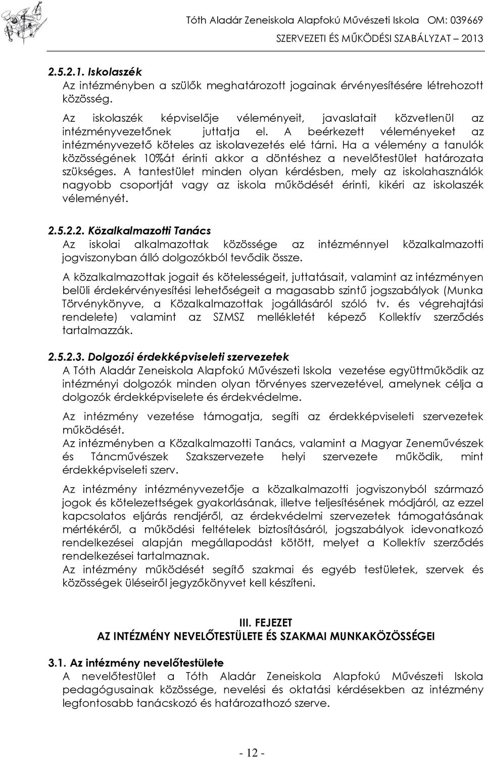 Ha a vélemény a tanulók közösségének 10%át érinti akkor a döntéshez a nevelőtestület határozata szükséges.