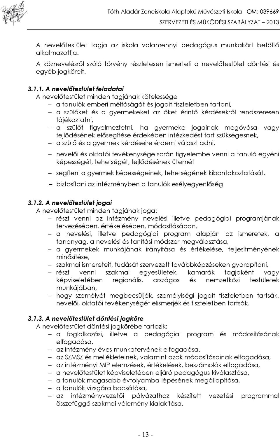 rendszeresen tájékoztatni, a szülőt figyelmeztetni, ha gyermeke jogainak megóvása vagy fejlődésének elősegítése érdekében intézkedést tart szükségesnek, a szülő és a gyermek kérdéseire érdemi választ