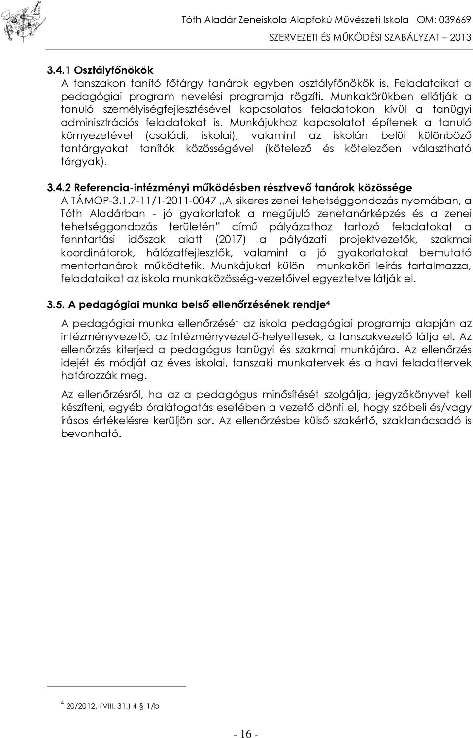 Munkájukhoz kapcsolatot építenek a tanuló környezetével (családi, iskolai), valamint az iskolán belül különböző tantárgyakat tanítók közösségével (kötelező és kötelezően választható tárgyak). 3.4.