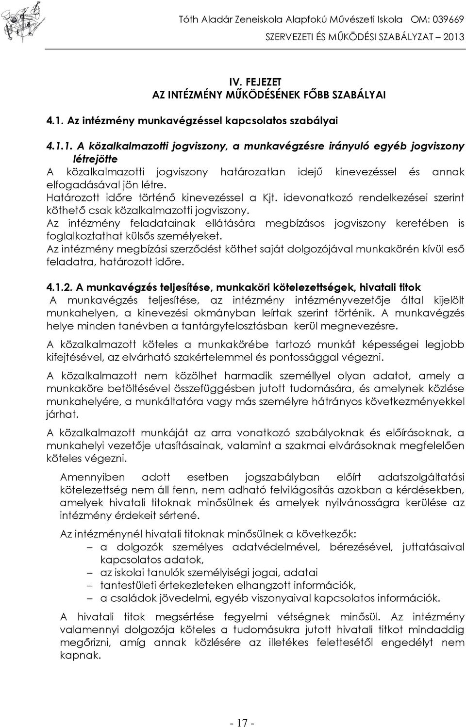 1. A közalkalmazotti jogviszony, a munkavégzésre irányuló egyéb jogviszony létrejötte A közalkalmazotti jogviszony határozatlan idejű kinevezéssel és annak elfogadásával jön létre.