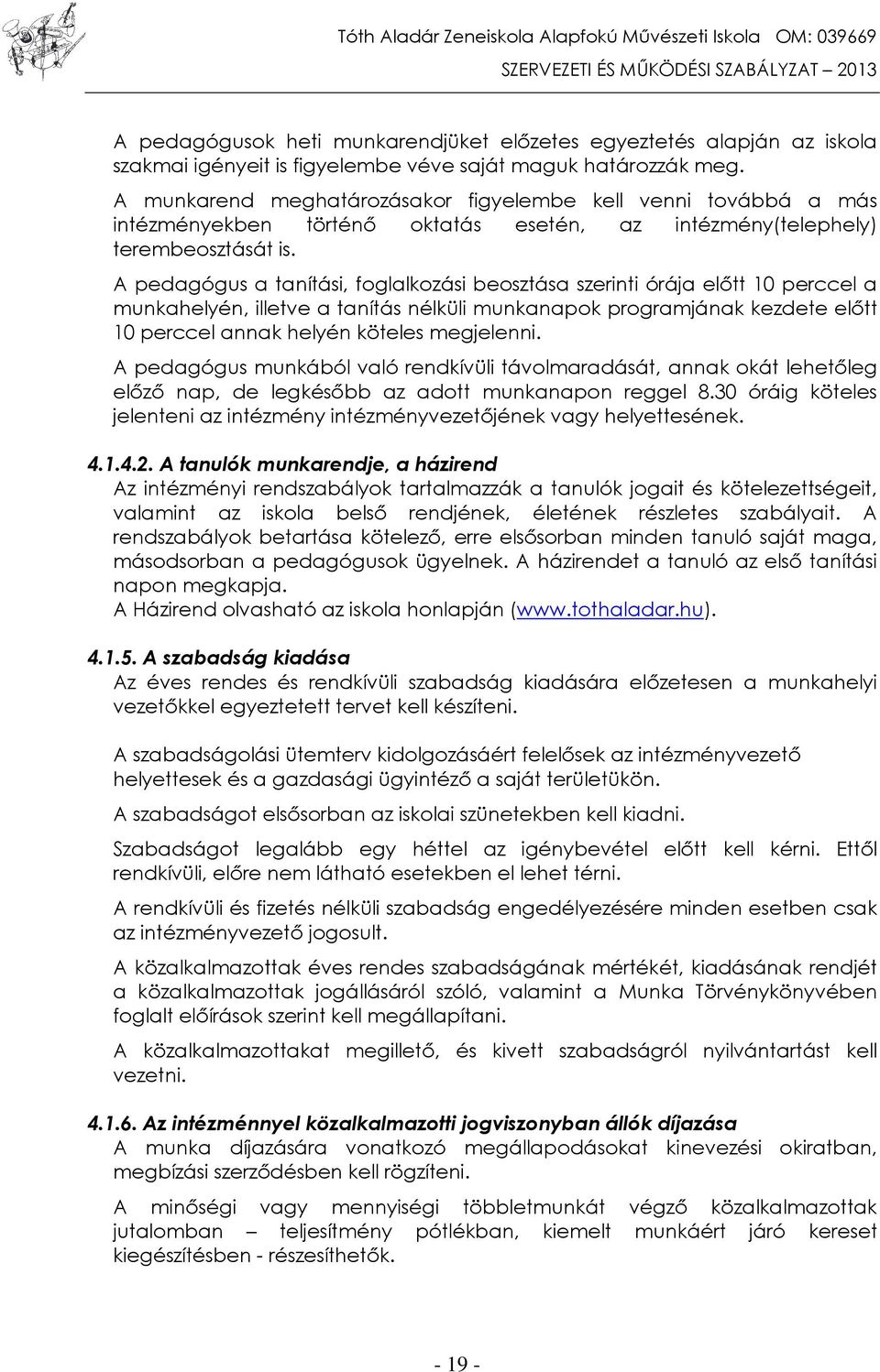 A pedagógus a tanítási, foglalkozási beosztása szerinti órája előtt 10 perccel a munkahelyén, illetve a tanítás nélküli munkanapok programjának kezdete előtt 10 perccel annak helyén köteles