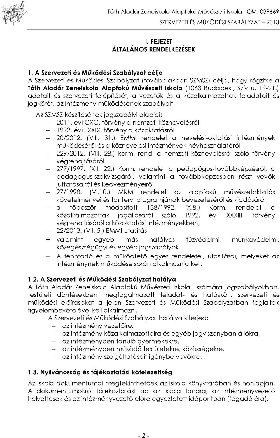 19-21.) adatait és szervezeti felépítését, a vezetők és a közalkalmazottak feladatait és jogkörét, az intézmény működésének szabályait. Az SZMSZ készítésének jogszabályi alapjai: 2011. évi CXC.