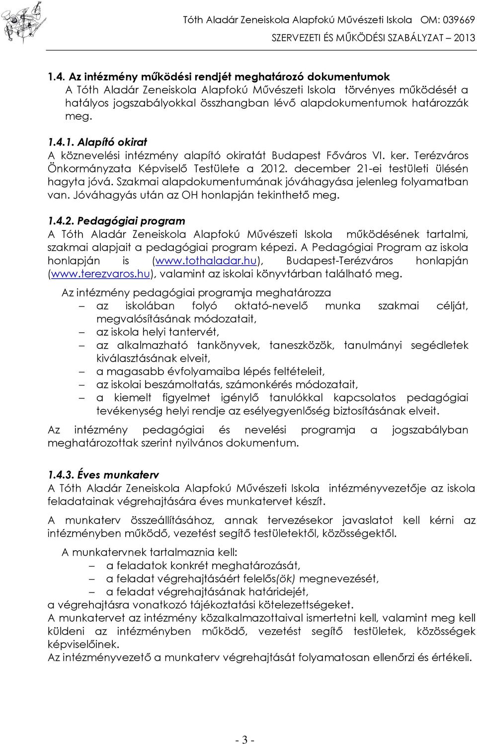 december 21-ei testületi ülésén hagyta jóvá. Szakmai alapdokumentumának jóváhagyása jelenleg folyamatban van. Jóváhagyás után az OH honlapján tekinthető meg. 1.4.2. Pedagógiai program A Tóth Aladár Zeneiskola Alapfokú Művészeti Iskola működésének tartalmi, szakmai alapjait a pedagógiai program képezi.