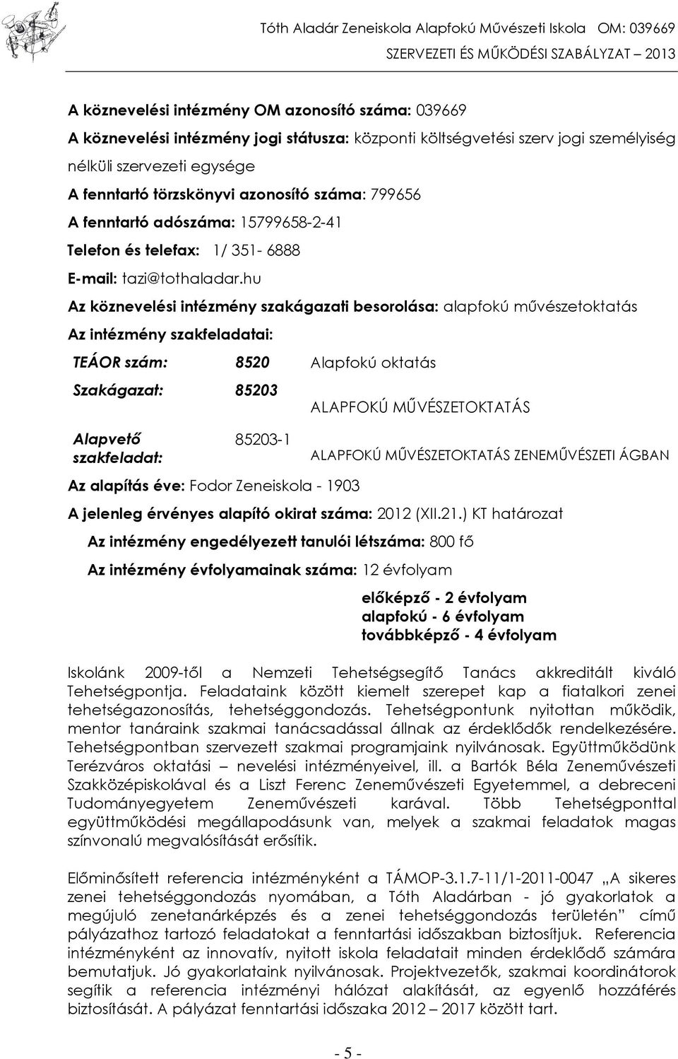 hu Az köznevelési intézmény szakágazati besorolása: alapfokú művészetoktatás Az intézmény szakfeladatai: TEÁOR szám: 8520 Alapfokú oktatás Szakágazat: 85203 ALAPFOKÚ MŰVÉSZETOKTATÁS Alapvető