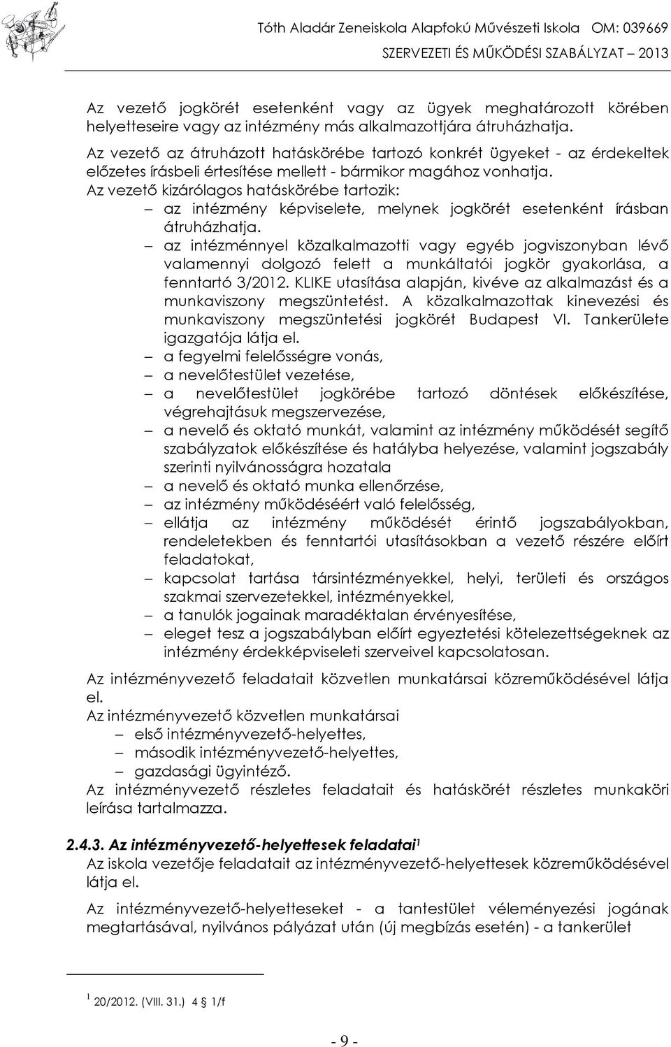 Az vezető kizárólagos hatáskörébe tartozik: az intézmény képviselete, melynek jogkörét esetenként írásban átruházhatja.