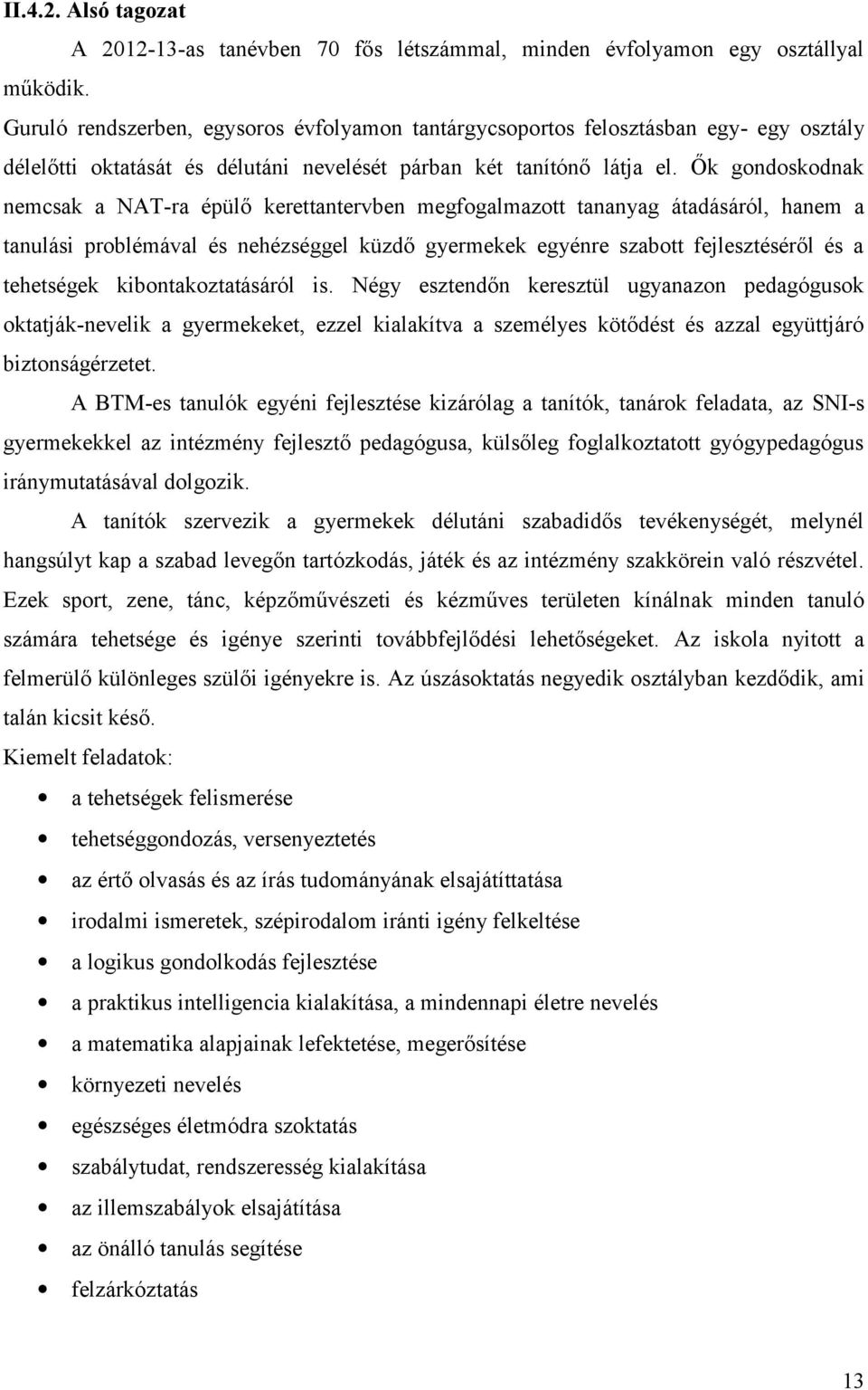 Ők gondoskodnak nemcsak a NAT-ra épülő kerettantervben megfogalmazott tananyag átadásáról, hanem a tanulási problémával és nehézséggel küzdő gyermekek egyénre szabott fejlesztéséről és a tehetségek