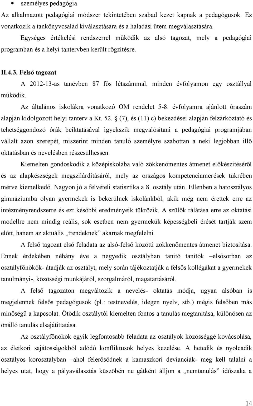 Felső tagozat A 2012-13-as tanévben 87 fős létszámmal, minden évfolyamon egy osztállyal működik. Az általános iskolákra vonatkozó OM rendelet 5-8.