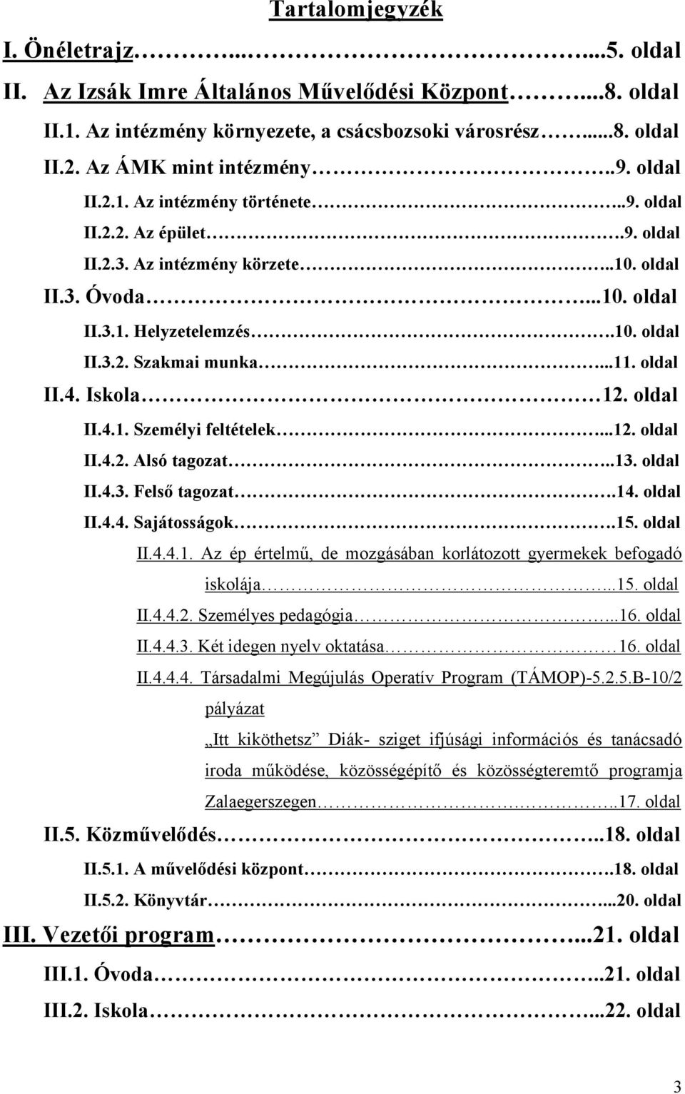 oldal II.4. Iskola 12. oldal II.4.1. Személyi feltételek...12. oldal II.4.2. Alsó tagozat..13. oldal II.4.3. Felső tagozat.14. oldal II.4.4. Sajátosságok.15. oldal II.4.4.1. Az ép értelmű, de mozgásában korlátozott gyermekek befogadó iskolája.