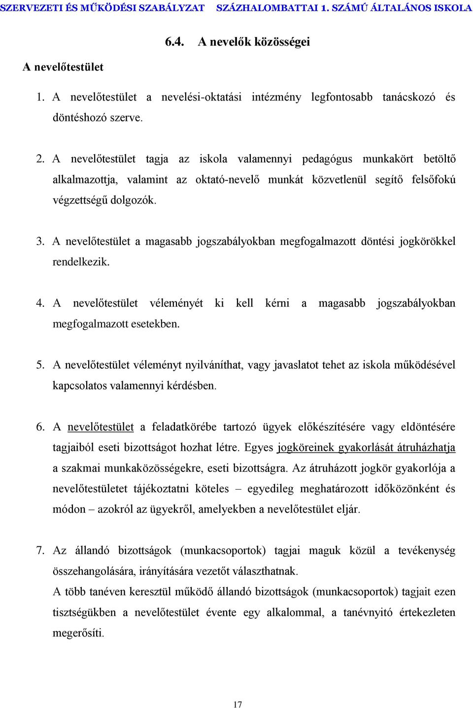 A nevelőtestület a magasabb jogszabályokban megfogalmazott döntési jogkörökkel rendelkezik. 4. A nevelőtestület véleményét ki kell kérni a magasabb jogszabályokban megfogalmazott esetekben. 5.