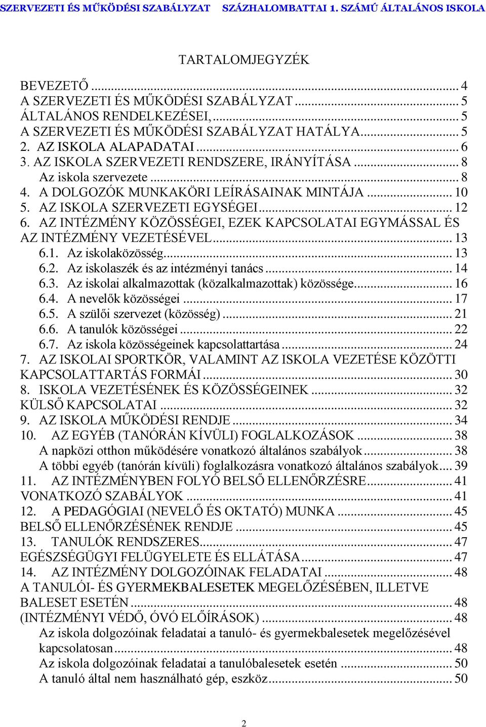 AZ INTÉZMÉNY KÖZÖSSÉGEI, EZEK KAPCSOLATAI EGYMÁSSAL ÉS AZ INTÉZMÉNY VEZETÉSÉVEL... 13 6.1. Az iskolaközösség... 13 6.2. Az iskolaszék és az intézményi tanács... 14 6.3. Az iskolai alkalmazottak (közalkalmazottak) közössége.