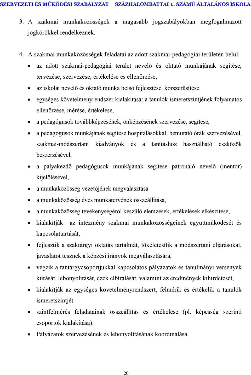 ellenőrzése, az iskolai nevelő és oktató munka belső fejlesztése, korszerűsítése, egységes követelményrendszer kialakítása: a tanulók ismeretszintjének folyamatos ellenőrzése, mérése, értékelése, a