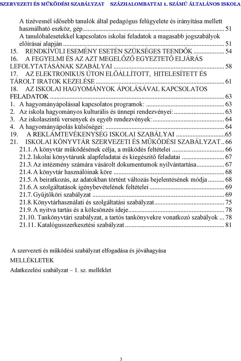 AZ ELEKTRONIKUS ÚTON ELŐÁLLÍTOTT, HITELESÍTETT ÉS TÁROLT IRATOK KEZELÉSE... 61 18. AZ ISKOLAI HAGYOMÁNYOK ÁPOLÁSÁVAL KAPCSOLATOS FELADATOK... 63 1. A hagyományápolással kapcsolatos programok:... 63 2.