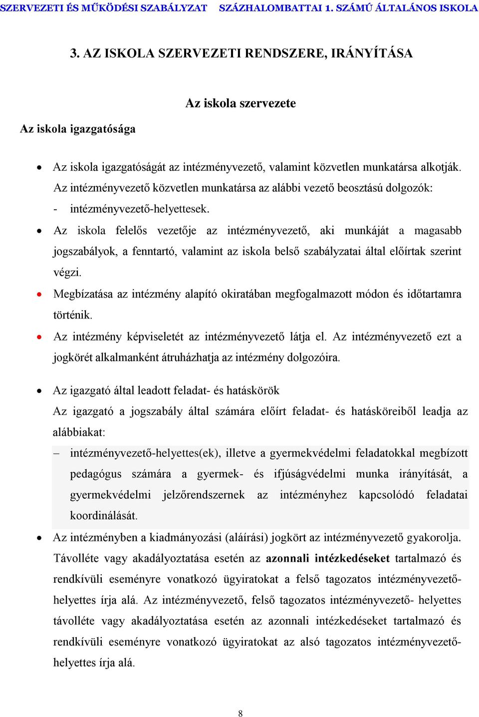 Az iskola felelős vezetője az intézményvezető, aki munkáját a magasabb jogszabályok, a fenntartó, valamint az iskola belső szabályzatai által előírtak szerint végzi.