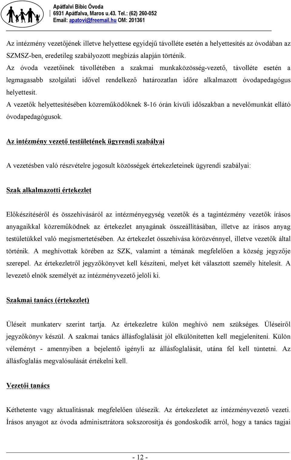 A vezetők helyettesítésében közreműködőknek 8-16 órán kívüli időszakban a nevelőmunkát ellátó óvodapedagógusok.