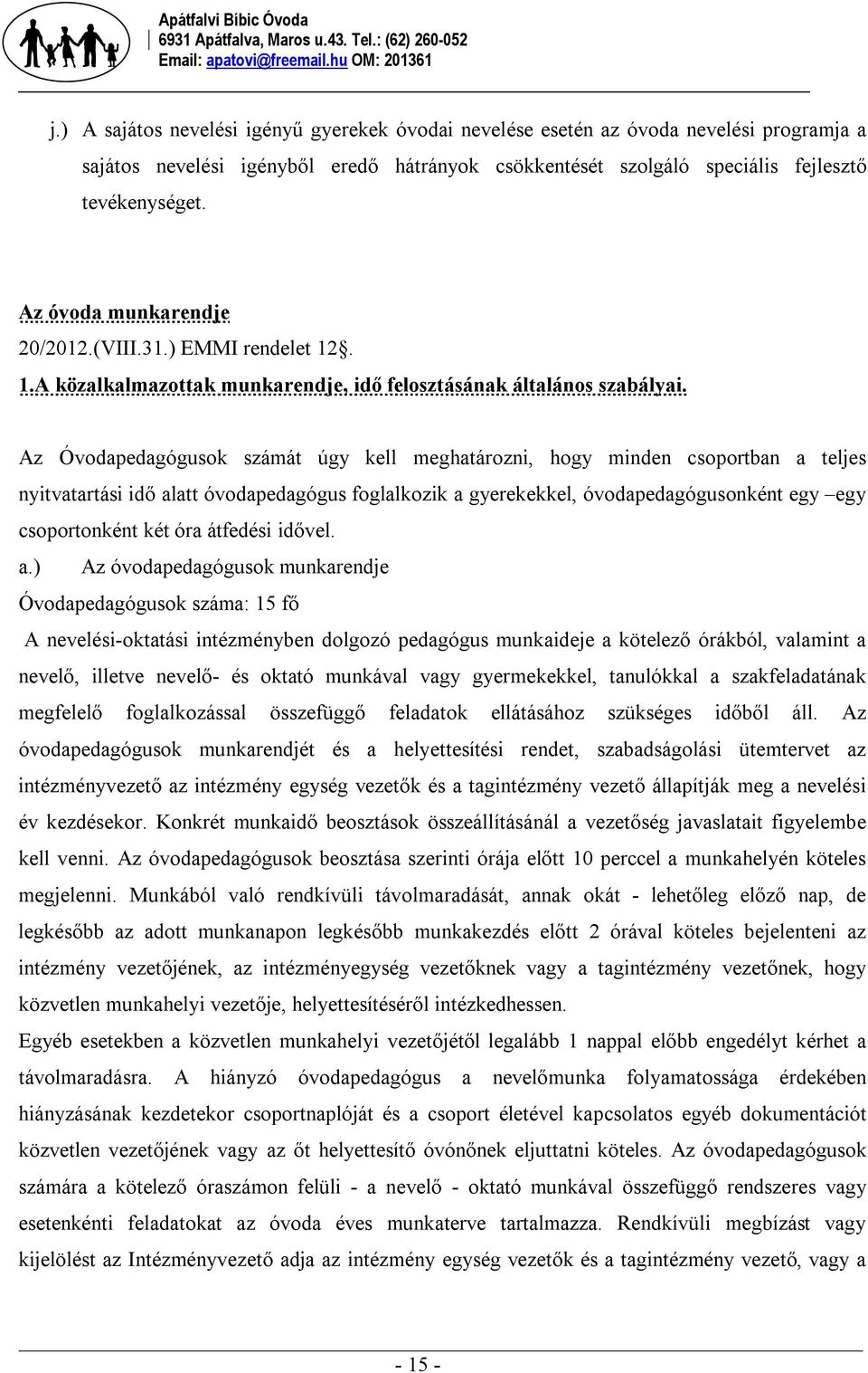 Az Óvodapedagógusok számát úgy kell meghatározni, hogy minden csoportban a teljes nyitvatartási idő alatt óvodapedagógus foglalkozik a gyerekekkel, óvodapedagógusonként egy egy csoportonként két óra