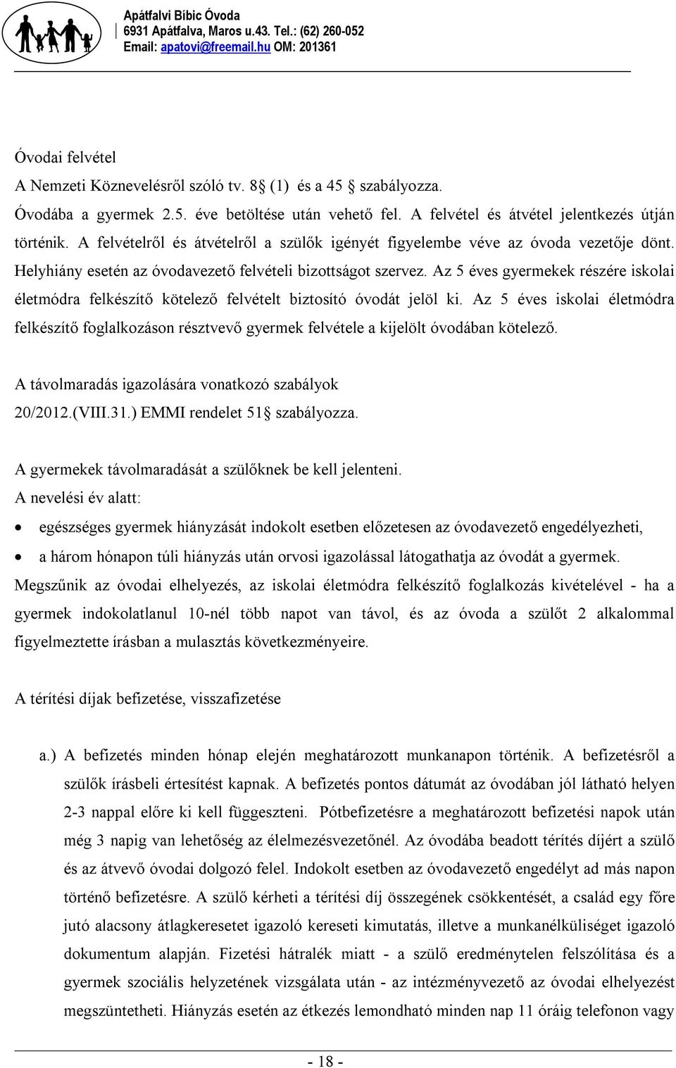 Az 5 éves gyermekek részére iskolai életmódra felkészítő kötelező felvételt biztosító óvodát jelöl ki.