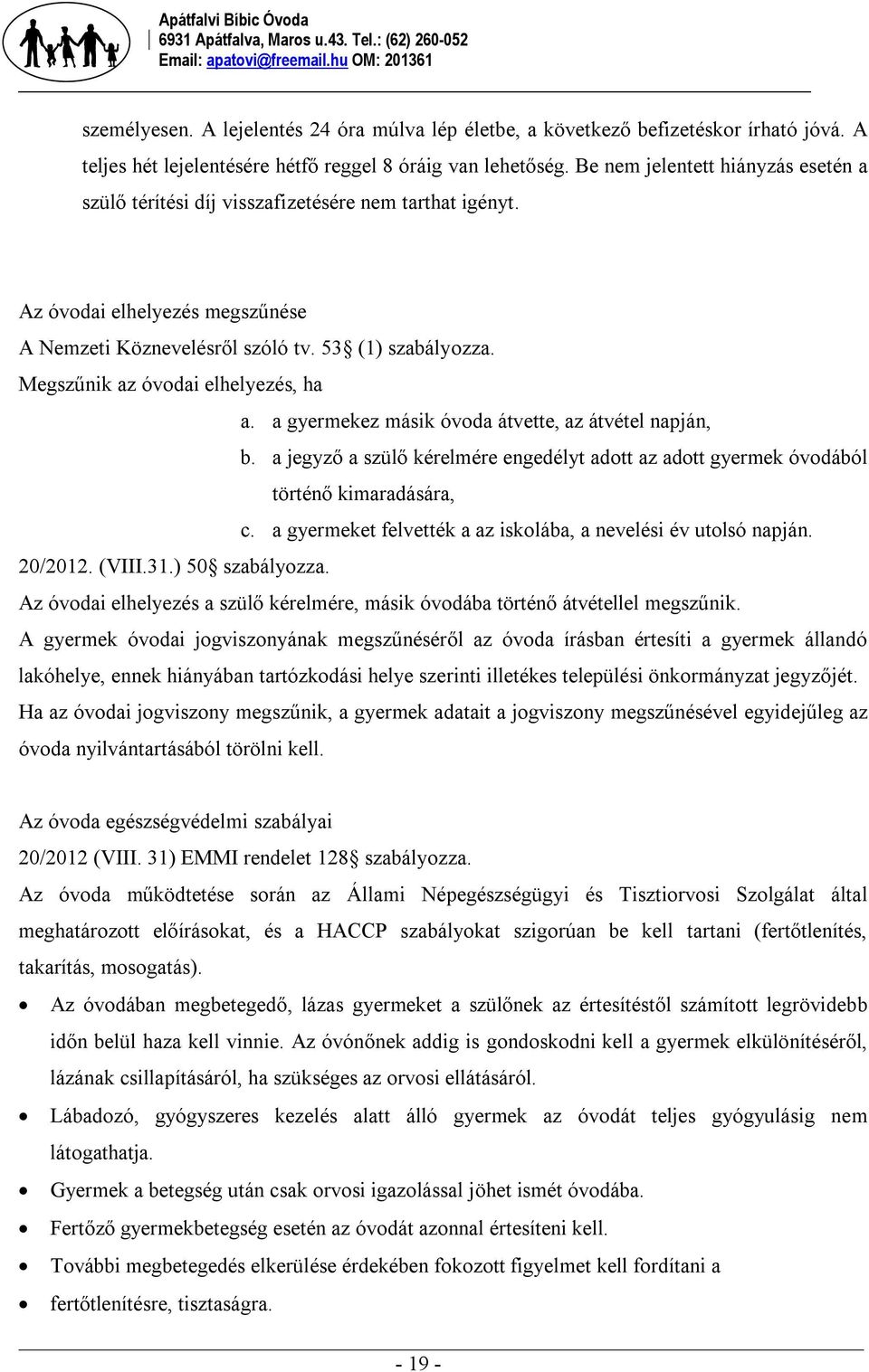 Megszűnik az óvodai elhelyezés, ha a. a gyermekez másik óvoda átvette, az átvétel napján, b. a jegyző a szülő kérelmére engedélyt adott az adott gyermek óvodából történő kimaradására, c.