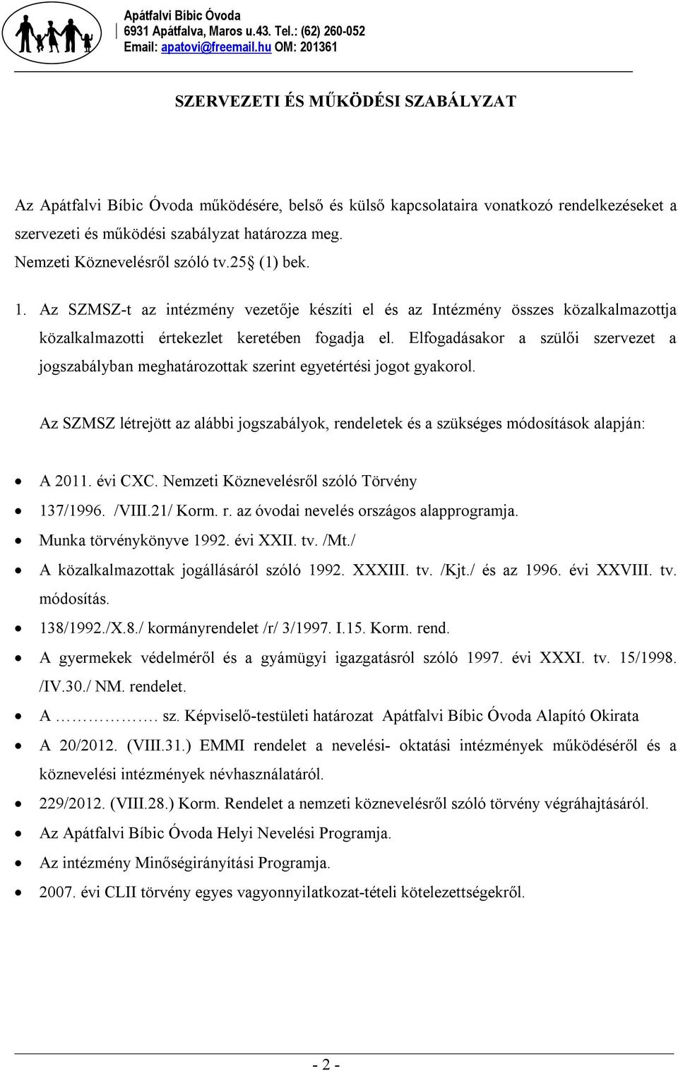 Elfogadásakor a szülői szervezet a jogszabályban meghatározottak szerint egyetértési jogot gyakorol. Az SZMSZ létrejött az alábbi jogszabályok, rendeletek és a szükséges módosítások alapján: A 2011.