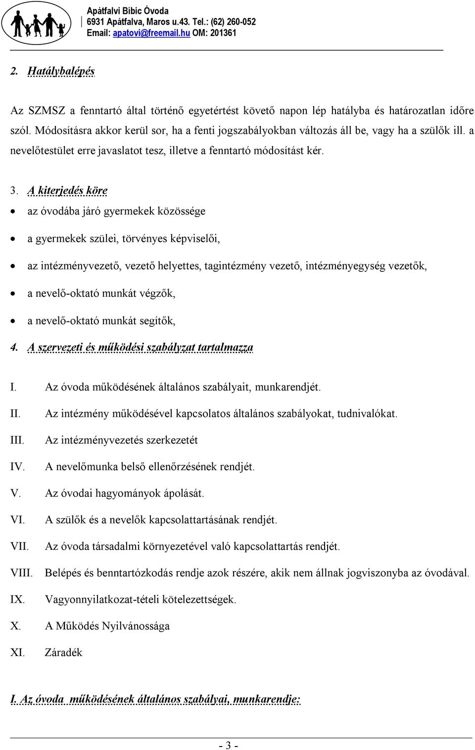 A kiterjedés köre az óvodába járó gyermekek közössége a gyermekek szülei, törvényes képviselői, az intézményvezető, vezető helyettes, tagintézmény vezető, intézményegység vezetők, a nevelő-oktató