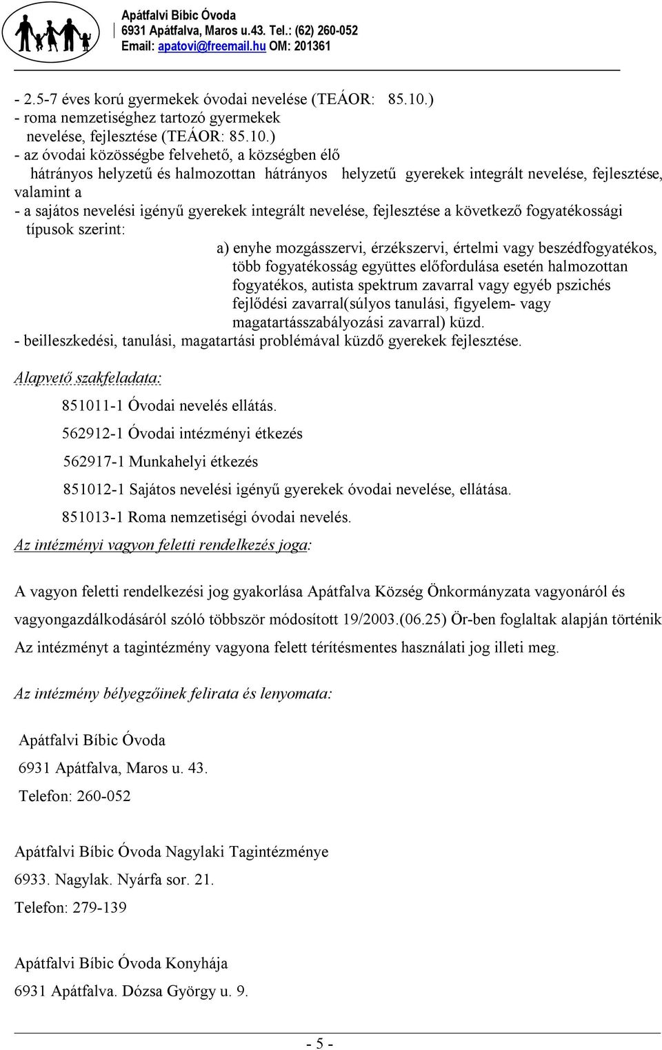 ) - az óvodai közösségbe felvehető, a községben élő hátrányos helyzetű és halmozottan hátrányos helyzetű gyerekek integrált nevelése, fejlesztése, valamint a - a sajátos nevelési igényű gyerekek