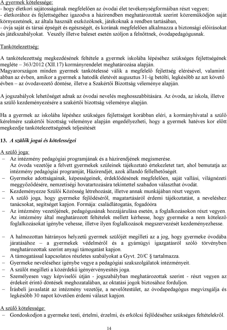 előírásokat és játékszabályokat. Veszély illetve baleset esetén szóljon a felnőttnek, óvodapedagógusnak.