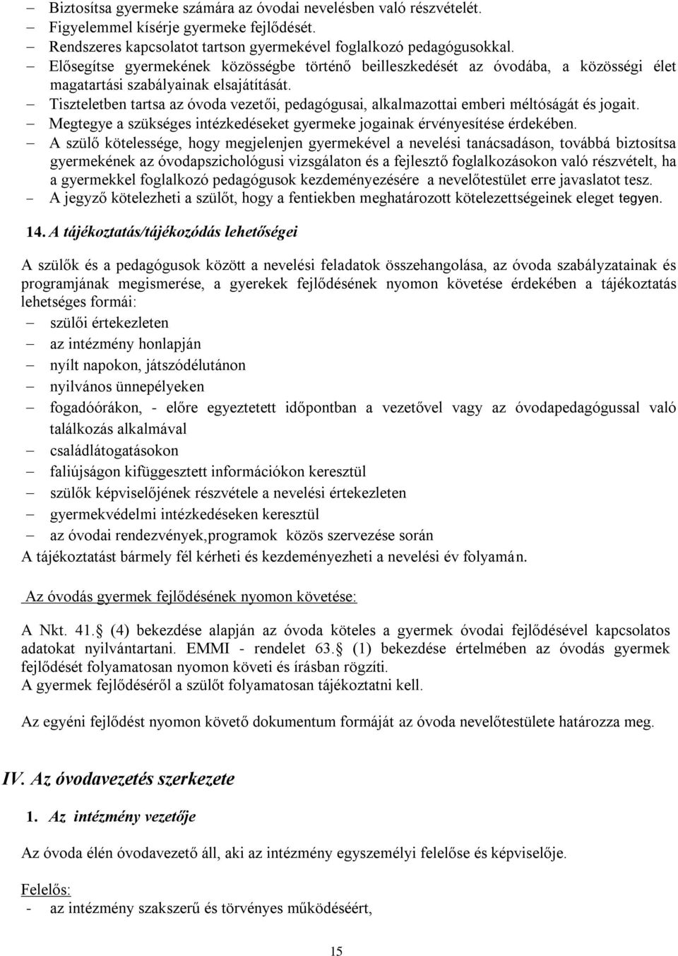 Tiszteletben tartsa az óvoda vezetői, pedagógusai, alkalmazottai emberi méltóságát és jogait. Megtegye a szükséges intézkedéseket gyermeke jogainak érvényesítése érdekében.