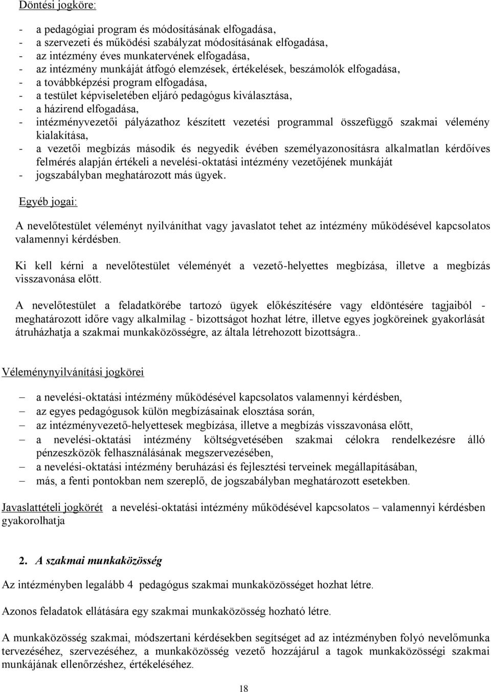 intézményvezetői pályázathoz készített vezetési programmal összefüggő szakmai vélemény kialakítása, - a vezetői megbízás második és negyedik évében személyazonosításra alkalmatlan kérdőíves felmérés