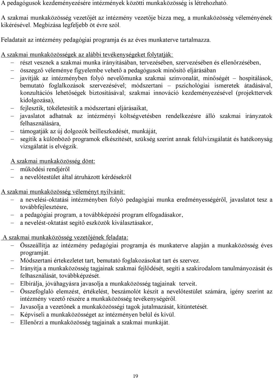 A szakmai munkaközösségek az alábbi tevékenységeket folytatják: részt vesznek a szakmai munka irányításában, tervezésében, szervezésében és ellenőrzésében, összegző véleménye figyelembe vehető a