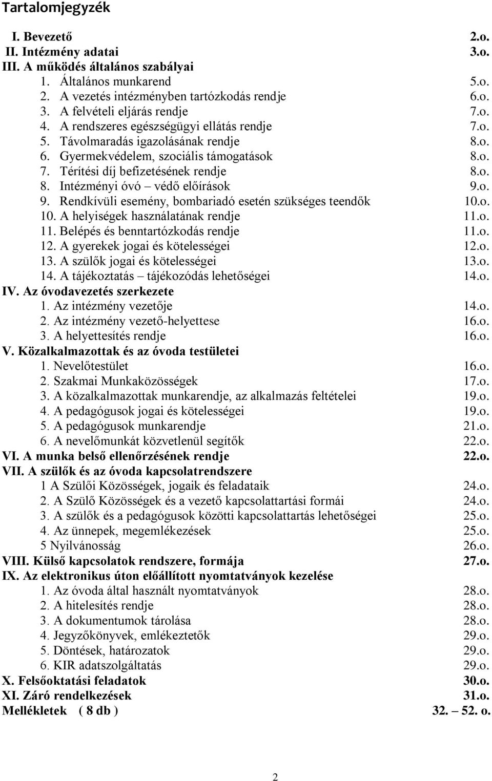 o. 9. Rendkívüli esemény, bombariadó esetén szükséges teendők 10.o. 10. A helyiségek használatának rendje 11.o. 11. Belépés és benntartózkodás rendje 11.o. 12. A gyerekek jogai és kötelességei 12.o. 13.