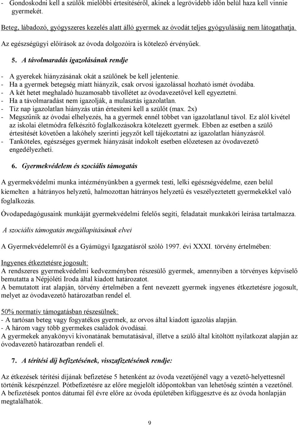 A távolmaradás igazolásának rendje - A gyerekek hiányzásának okát a szülőnek be kell jelentenie. - Ha a gyermek betegség miatt hiányzik, csak orvosi igazolással hozható ismét óvodába.