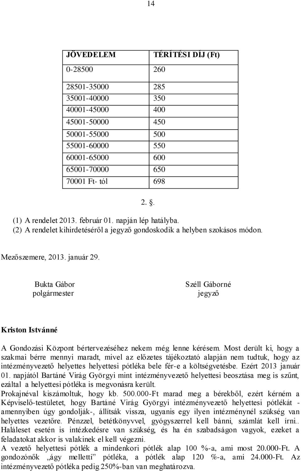 Bukta Gábor polgármester Széll Gáborné jegyző Kriston Istvánné A Gondozási Központ bértervezéséhez nekem még lenne kérésem.