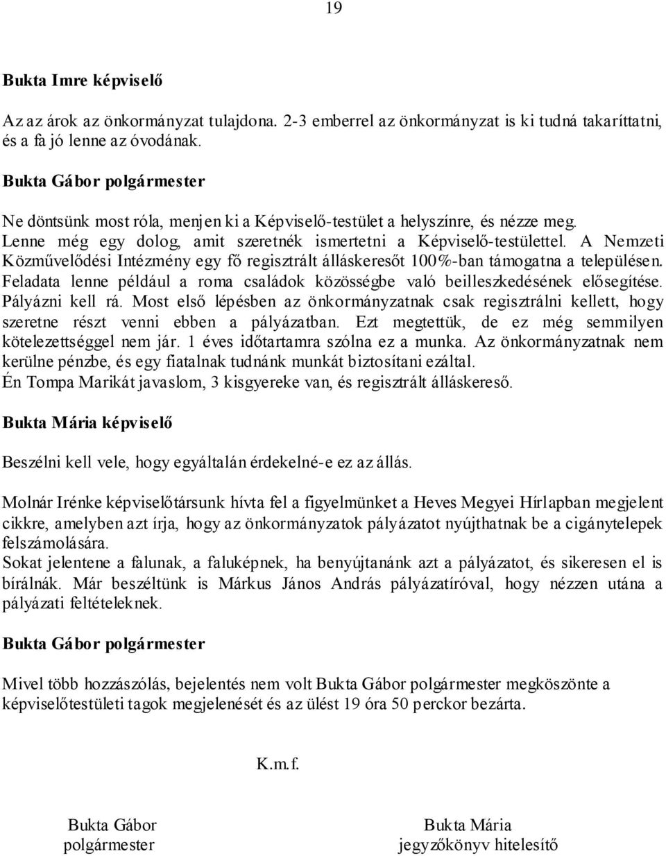 A Nemzeti Közművelődési Intézmény egy fő regisztrált álláskeresőt 100%-ban támogatna a településen. Feladata lenne például a roma családok közösségbe való beilleszkedésének elősegítése.