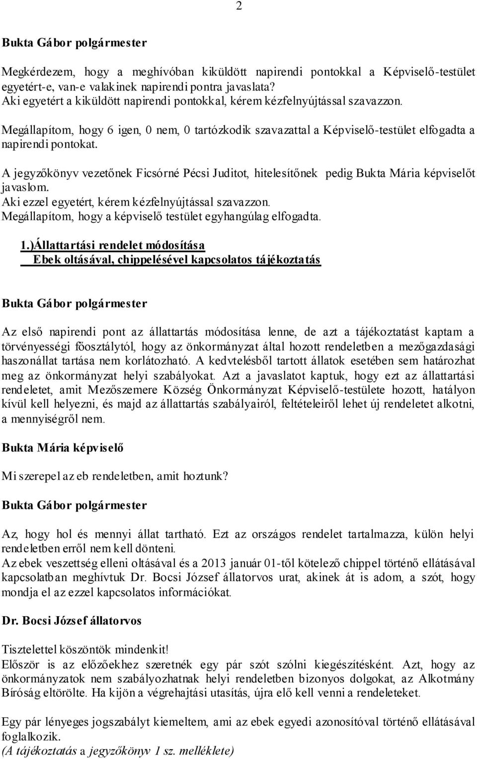 A jegyzőkönyv vezetőnek Ficsórné Pécsi Juditot, hitelesítőnek pedig t javaslom. Aki ezzel egyetért, kérem kézfelnyújtással szavazzon. Megállapítom, hogy a képviselő testület egyhangúlag elfogadta. 1.