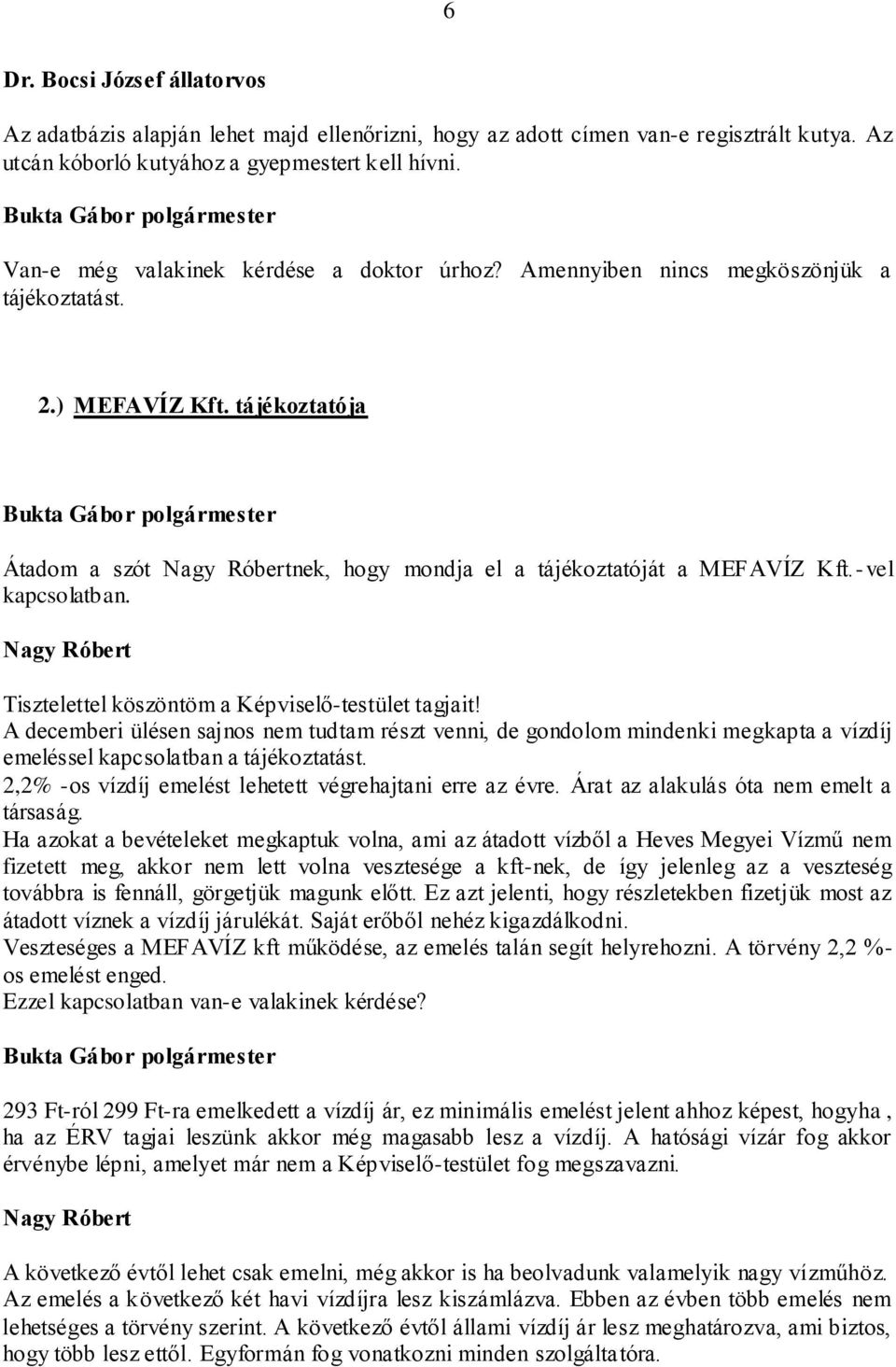 Nagy Róbert Tisztelettel köszöntöm a Képviselő-testület tagjait! A decemberi ülésen sajnos nem tudtam részt venni, de gondolom mindenki megkapta a vízdíj emeléssel kapcsolatban a tájékoztatást.