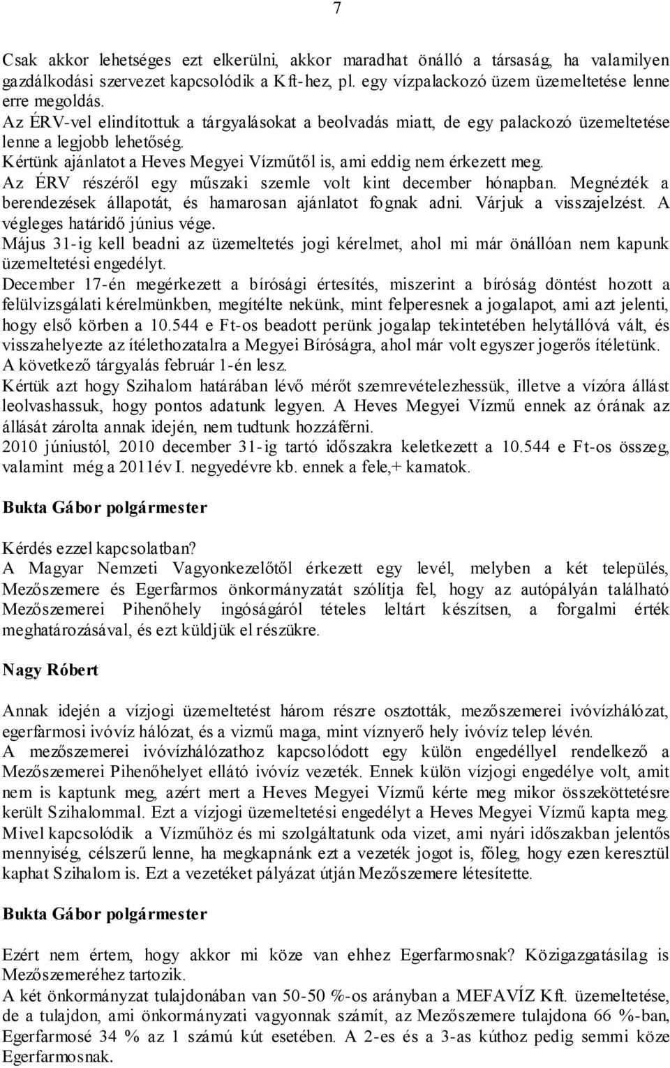 Az ÉRV részéről egy műszaki szemle volt kint december hónapban. Megnézték a berendezések állapotát, és hamarosan ajánlatot fognak adni. Várjuk a visszajelzést. A végleges határidő június vége.